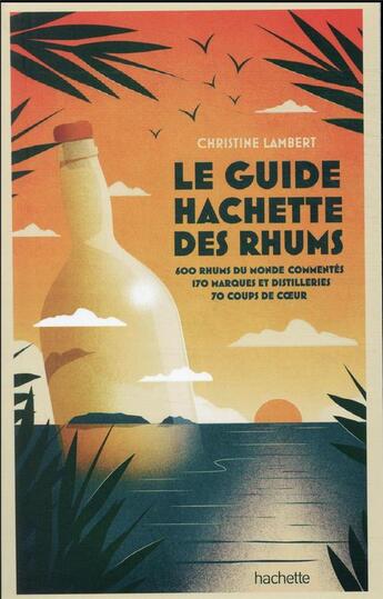 Couverture du livre « Guide Hachette des rhums : 600 rhums du monde commentés, 170 marques et distilleries, 70 coups de coeur (édition 2022) » de Lambert Christine et Laurent Cuvier aux éditions Hachette Pratique