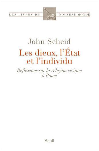 Couverture du livre « Les dieux, l'Etat et l'individu ; réflexions sur la religion civique à Rome » de John Scheid aux éditions Seuil