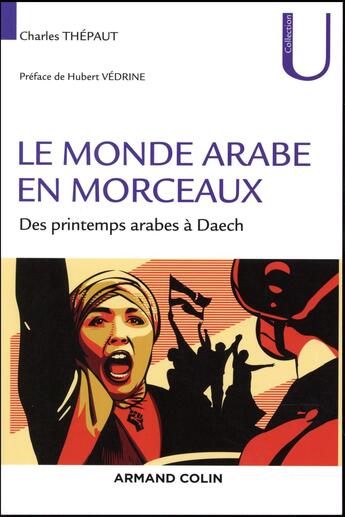 Couverture du livre « Le monde arabe en morceaux - des printemps arabes a daech » de Charles Thepaut aux éditions Armand Colin