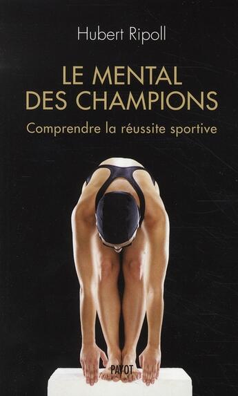 Couverture du livre « Le mental en or des champions ; comprendre la réussite sportive » de Hubert Ripoll aux éditions Payot