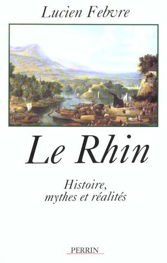 Couverture du livre « Le Rhin : Histoire, Mythe Et Realite » de Lucien Febvre aux éditions Perrin