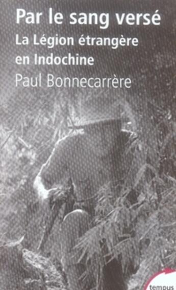 Couverture du livre « Par le sang versé ; la légion étrangère en indochine » de Paul Bonnecarrere aux éditions Tempus/perrin