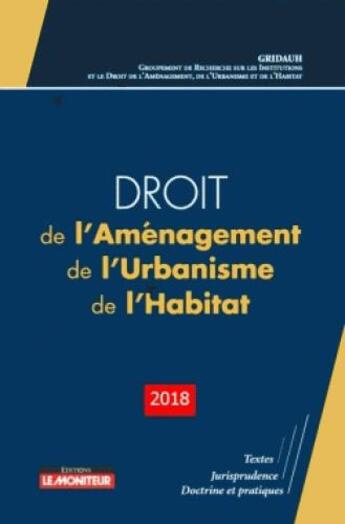 Couverture du livre « Droit de l'aménagement, de l'urbanisme, de l'habitat (édition 2018) » de  aux éditions Le Moniteur