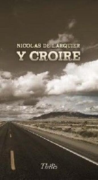 Couverture du livre « Y croire » de Nicolas De Larquier aux éditions Theles