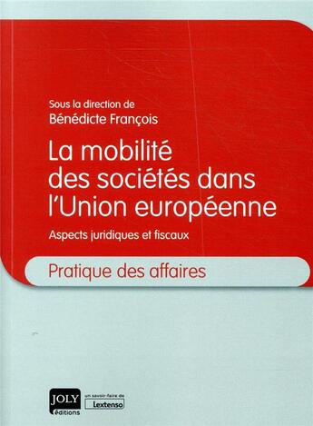 Couverture du livre « La mobilité des sociétés dans l'Union européenne ; aspects juridiques et fiscaux » de Benedicte Francois aux éditions Joly