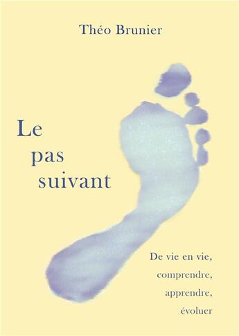 Couverture du livre « Le pas suivant ; De vie en vie, comprendre, apprendre, évoluer » de Theo Brunier aux éditions Books On Demand