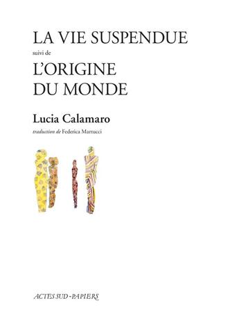 Couverture du livre « La vie suspendue ; l'origine du monde » de Lucia Calamaro aux éditions Actes Sud-papiers