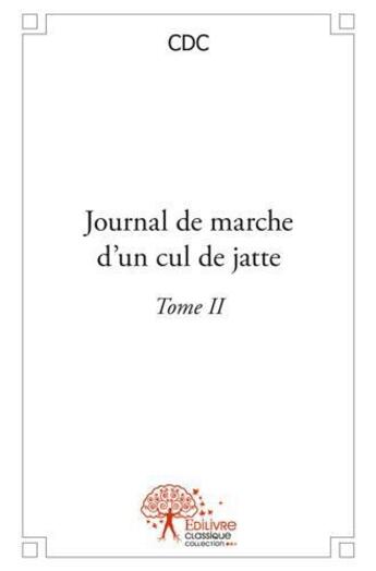 Couverture du livre « Journal de marche d'un cul de jatte - t02 - journal de marche d'un cul de jatte » de Cdc Cdc aux éditions Edilivre