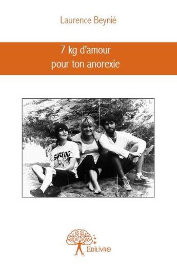 Couverture du livre « 7 kg d'amour pour ton anorexie » de Laurence Beynie aux éditions Edilivre