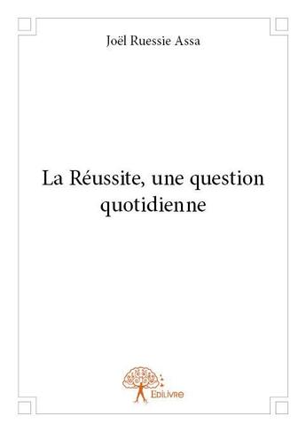 Couverture du livre « La réussite, une question quotidienne » de Joel Ruessie Assa aux éditions Edilivre