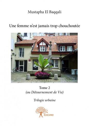 Couverture du livre « Une femme n'est jamais trop chouchoutée t.2 ; (ou détournement de vie) ; trilogie urbaine » de Mustapha El Baqqali aux éditions Edilivre