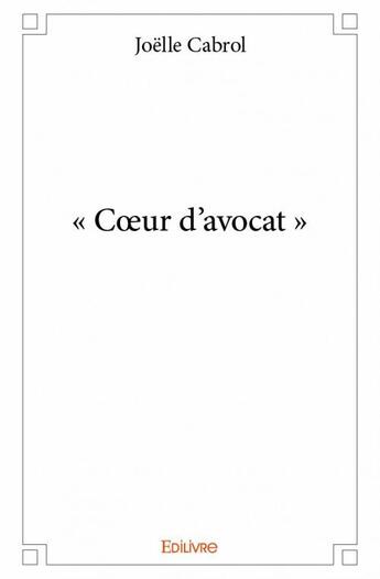 Couverture du livre « Coeur d'avocat » de Joelle Cabrol aux éditions Edilivre