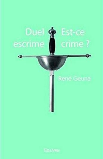 Couverture du livre « Duel escrime Est-ce crime ? » de Geuna Rene aux éditions Edilivre