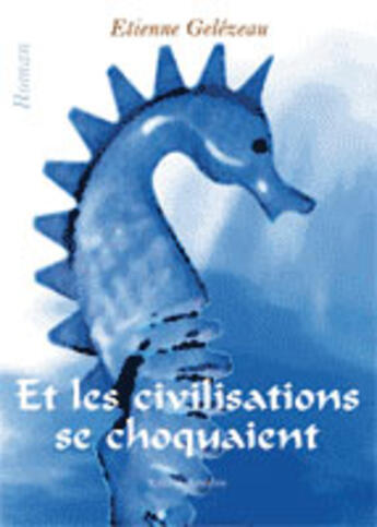 Couverture du livre « Et les civilisations se choquaient » de Etienne Gelezeau aux éditions Amalthee
