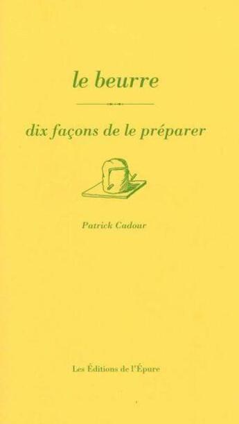 Couverture du livre « Le beurre, dix facons de le preparer - illustrations, noir et blanc » de Patrick Cadour aux éditions Epure