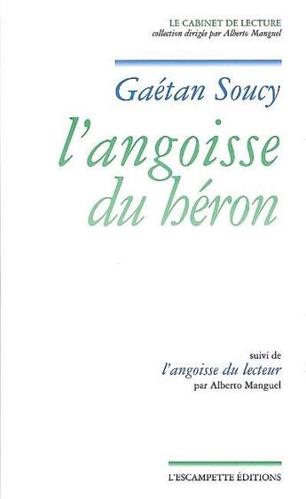 Couverture du livre « L'angoisse du héron ; l'angoisse du lecteur » de Alberto Manguel et Gaetan Soucy aux éditions Escampette