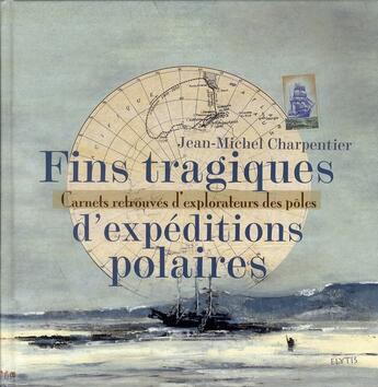 Couverture du livre « Fins tragiques d'expéditions polaires ; carnets retrouvés d'explorateurs des pôles » de Jean-Michel Charpentier aux éditions Elytis