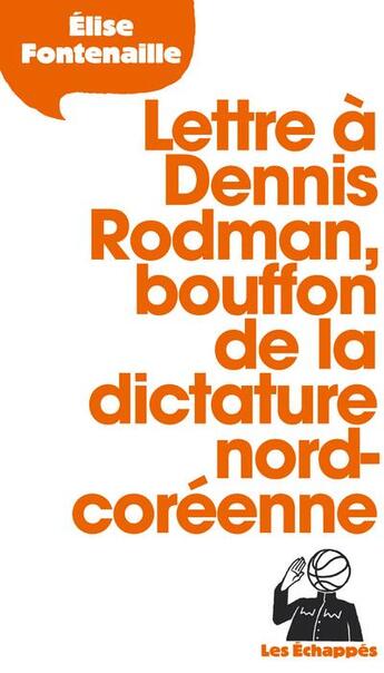 Couverture du livre « Lettre à Dennis Rodman, bouffon de la dictature nord-coréenne » de Elise Fontenaille aux éditions Les Echappes