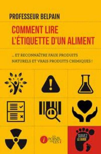 Couverture du livre « Comment lire l'étiquette d'un aliment... et reconnaître faux produits naturels et vrais produits chimiques ! » de Professeur Belpain aux éditions Les Points Sur Les I