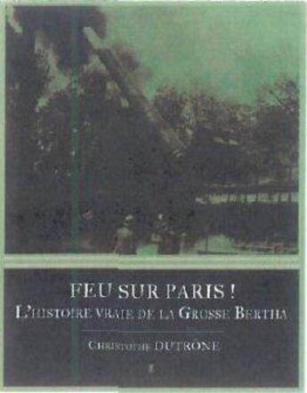 Couverture du livre « Feu sur paris ! l'histoire vraie de la Grosse Bertha » de Christophe Dutrone aux éditions Editions Pierre De Taillac