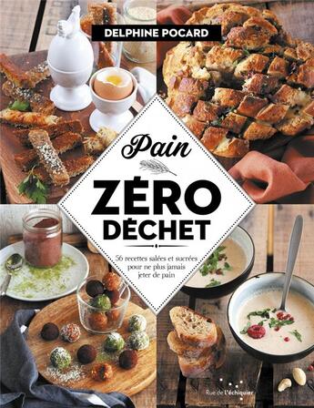 Couverture du livre « Pain, zéro déchet ; 52 recettes salées et sucrées pour ne plus jamais jeter de pain » de Delphine Pocard aux éditions Rue De L'echiquier