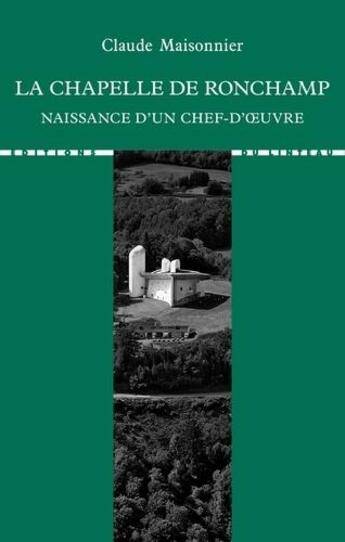 Couverture du livre « La chapelle de Ronchamp : naissance d'un chef-d'oeuvre » de Claude Maisonnier aux éditions Editions Du Linteau