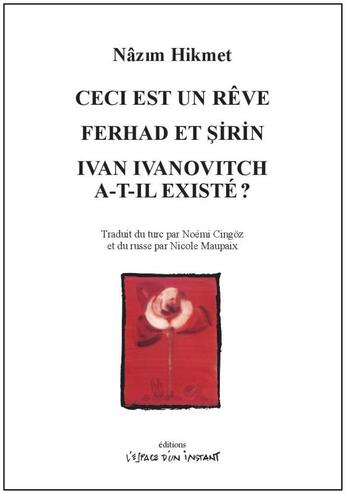 Couverture du livre « Ceci est un rêve ; Ferhad et Sirin ; Ivan Ivanovitch a-t-il existé ? » de Nazim Hikmet aux éditions Espace D'un Instant