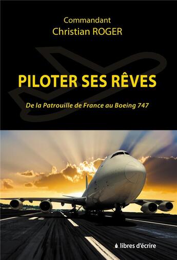 Couverture du livre « Piloter ses rêves : De la Patrouille de France au Boeing 747 » de Christian Roger aux éditions Libres D'ecrire