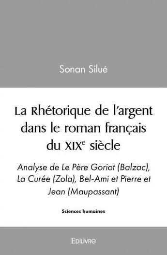 Couverture du livre « La rhetorique de l'argent dans le roman francais du xixe siecle - analyse de le pere goriot (balzac) » de Sonan Silue aux éditions Edilivre