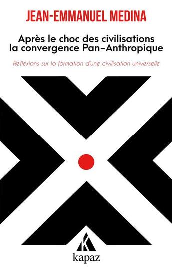 Couverture du livre « Apres le choc des civilisations, la convergence pan-anthropique - reflexions sur la formation d » de Medina Jean-Emmanuel aux éditions Kapaz