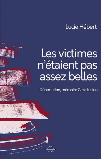 Couverture du livre « Les victimes n'étaient pas assez belles : déportation, mémoire & exclusion » de Lucie Hebert aux éditions Grevis