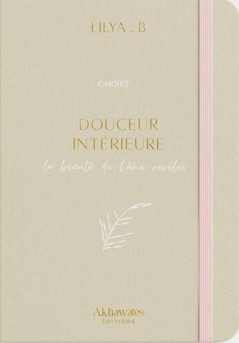 Couverture du livre « Carnet : Douceur intérieure : La beauté de l'âme révélée » de Lilya B.F aux éditions Akhawates