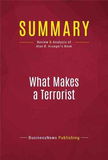 Couverture du livre « Summary: What Makes a Terrorist : Review and Analysis of Alan B. Krueger's Book » de Businessnews Publishing aux éditions Political Book Summaries