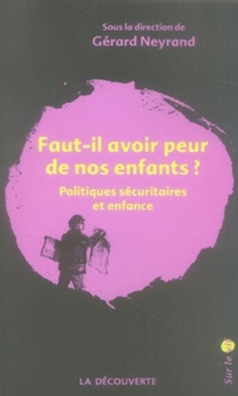 Couverture du livre « Faut-il avoir peur de nos enfants ? ; politiques sécuritaires et enfance » de Gerard Neyrand aux éditions La Decouverte