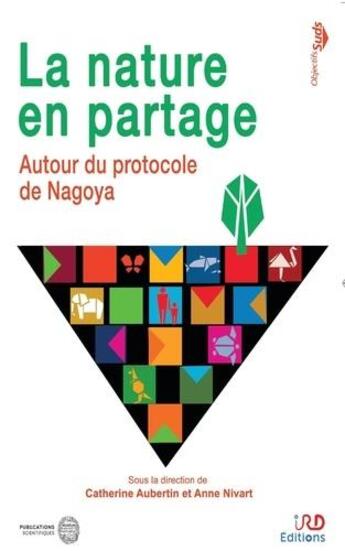 Couverture du livre « La nature en partage : autour du protocole de Nagoya » de Caherine Aubertin et Anne Nivart aux éditions Ird