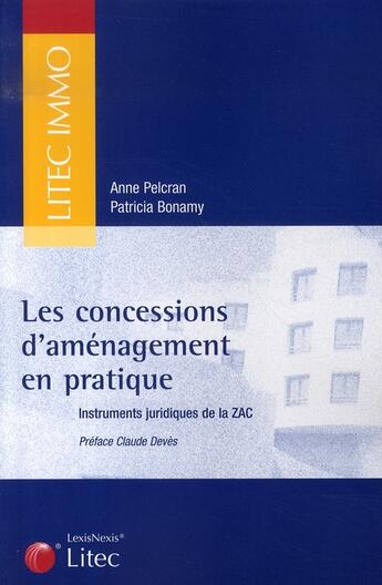 Couverture du livre « Les concessions d'aménagement en pratique ; instruments juridiques de la zac » de Patricia Bonamy et Anne Pelcran aux éditions Lexisnexis