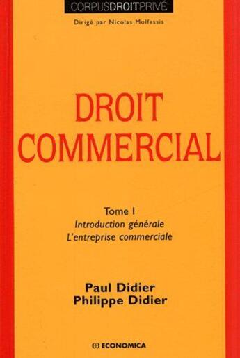 Couverture du livre « Droit commercial Tome 1 ; introduction générale, l'entreprise commerciale » de Paul Didier et Philippe Didier aux éditions Economica