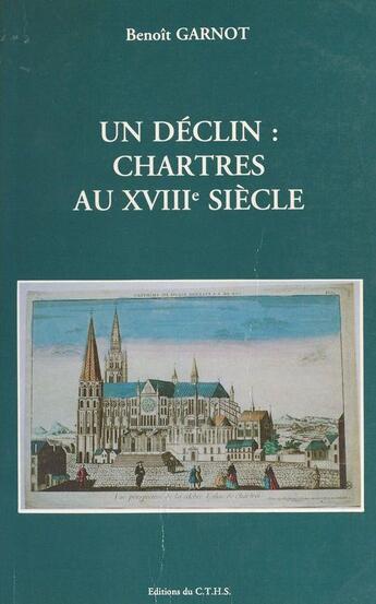 Couverture du livre « Un declin chartres au xviii?siecle memoires n?7 » de Garnot B aux éditions Cths Edition