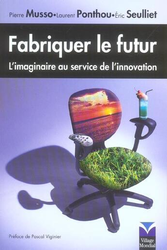 Couverture du livre « Fabriquer Le Futur ; L'Imaginaire Au Service De L'Innovation » de Pierre Musso et Laurent Ponthou et Eric Seulliet aux éditions Village Mondial