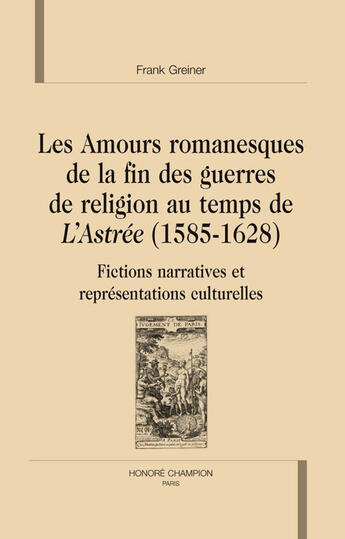 Couverture du livre « Les amours romanesques de la fin des guerres de religion au temps de l'Astrée (1585-1628) ; fictions narratives et représentations culturelles » de Franck Greiner aux éditions Honore Champion