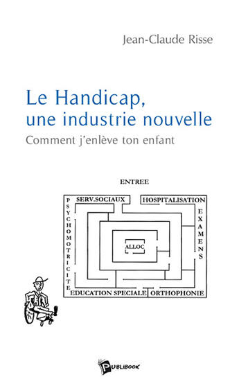 Couverture du livre « Le handicap, une industrie nouvelle ; comment j'enlève ton enfant » de Jean-Claude Risse aux éditions Publibook