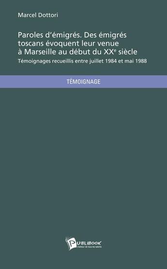 Couverture du livre « Paroles d'émigrés ; des émigrés toscans evoquent leur venue à Marseille au début du XX siècle. » de Marcel Dottori aux éditions Publibook