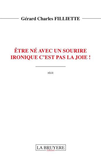 Couverture du livre « Être né avec un sourire ironique c'est pas la joie ! » de Gerard-Charles Filliette aux éditions La Bruyere