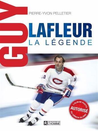 Couverture du livre « Guy Lafleur : la légende : album photo autorisé du démon blond » de Guy Lafleur et Pierre-Yvon Pelletier aux éditions Editions De L'homme