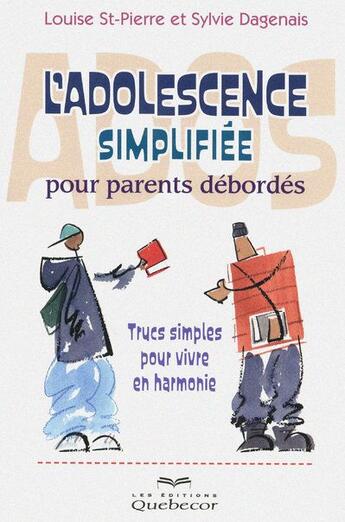 Couverture du livre « L'adolescence simplifiée pour parents débordés ; trucs simples pour vivre en harmonie » de Louise Saint-Pierre et Sylvie Dagenais aux éditions Quebecor