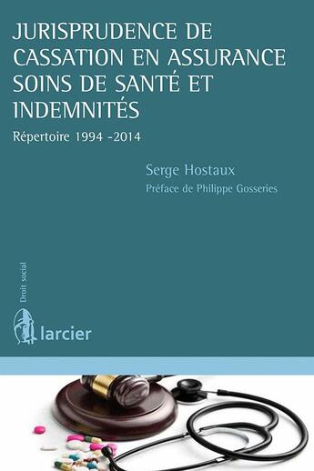 Couverture du livre « Jurisprudence de cassation en assurance soins de santé et indemnité ; répertoire 1994-2014 » de Serge Hostaux aux éditions Larcier