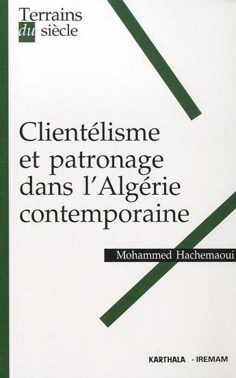 Couverture du livre « Clientélisme et patronage dans l'Algérie contemporaine » de Mohammed Hachemaoui aux éditions Karthala