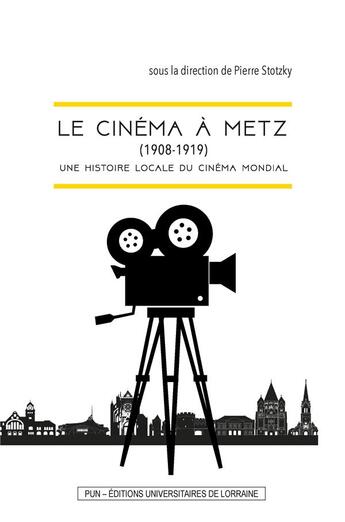 Couverture du livre « Le cinema a metz (1908-1919) - une histoire locale du cinema mondial » de Stotzky Pierre aux éditions Pu De Nancy