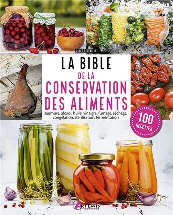 Couverture du livre « La bible de la conservation des aliments : saumure, alcool, huile, vinaigre, fumage, séchage, congélation, stérilisation, fermentation » de Alice Delvaille aux éditions Artemis