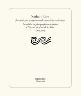 Couverture du livre « Rwanda, entre crise morale et malaise esthétique ; les médias, la photographie et le cinéma à l'épreuve du génocide des Tutsi (1994-2014) » de Nathan Rera aux éditions Les Presses Du Reel